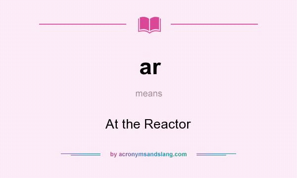 What does ar mean? It stands for At the Reactor