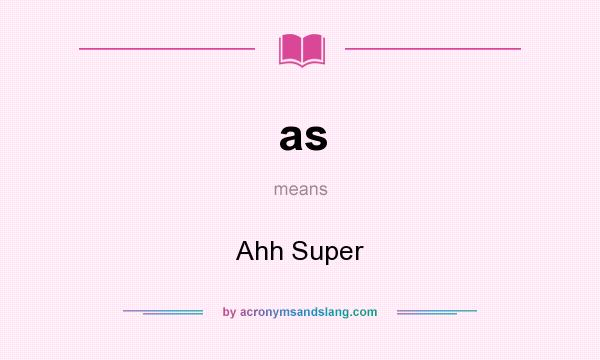 What does as mean? It stands for Ahh Super