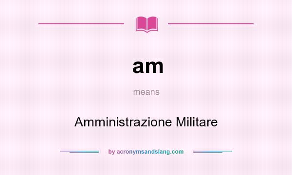 What does am mean? It stands for Amministrazione Militare