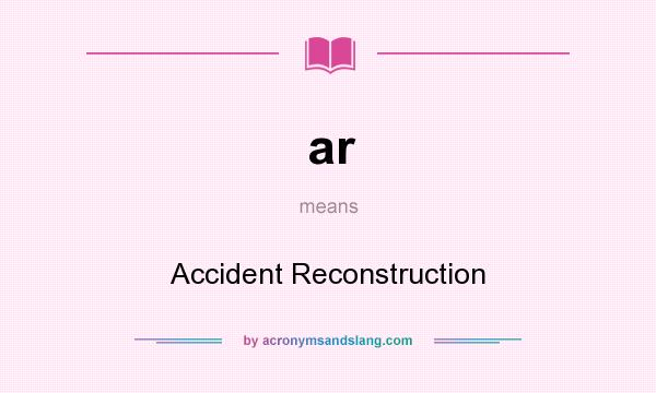 What does ar mean? It stands for Accident Reconstruction
