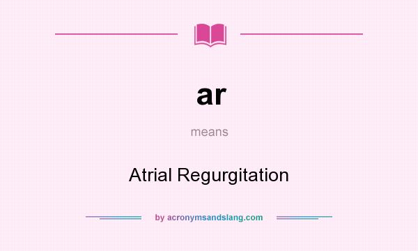 What does ar mean? It stands for Atrial Regurgitation