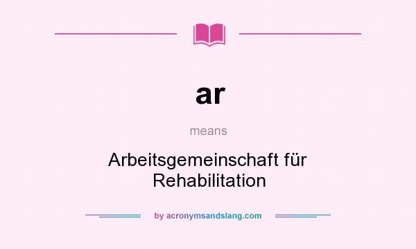 What does ar mean? It stands for Arbeitsgemeinschaft für Rehabilitation