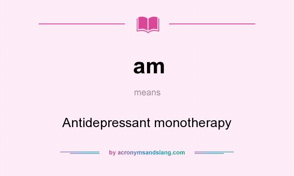 What does am mean? It stands for Antidepressant monotherapy