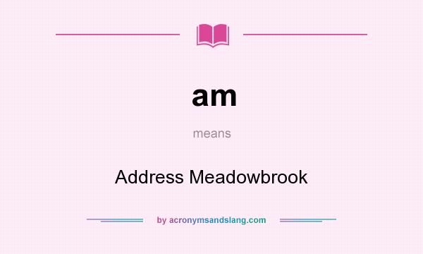 What does am mean? It stands for Address Meadowbrook