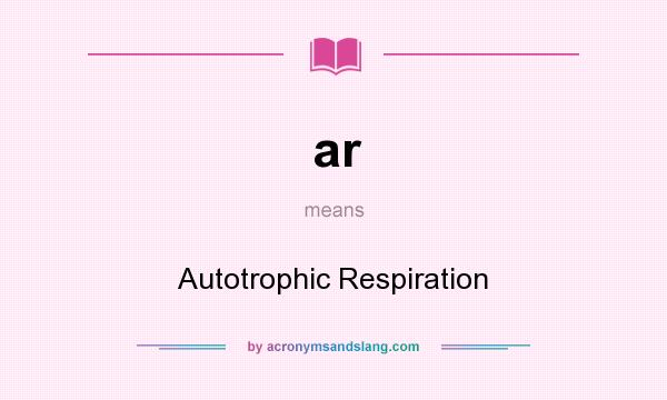 What does ar mean? It stands for Autotrophic Respiration