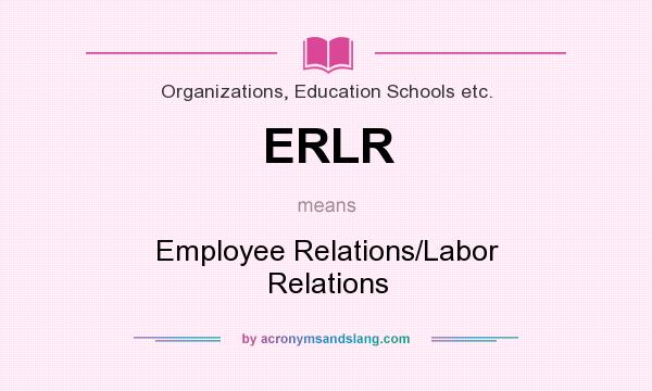 What does ERLR mean? It stands for Employee Relations/Labor Relations