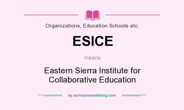 What does ESICE mean? It stands for Eastern Sierra Institute for Collaborative Education
