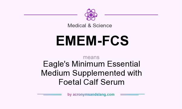 What does EMEM-FCS mean? It stands for Eagle`s Minimum Essential Medium Supplemented with Foetal Calf Serum