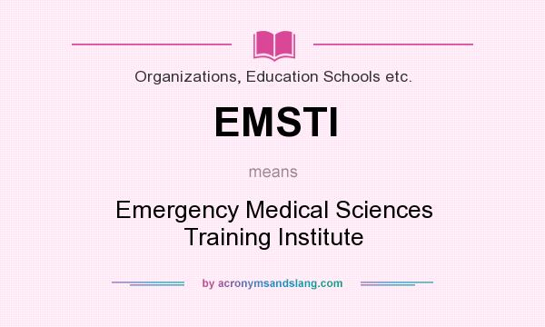 What does EMSTI mean? It stands for Emergency Medical Sciences Training Institute