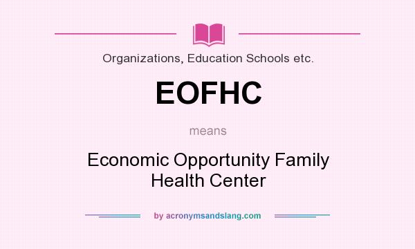 What does EOFHC mean? It stands for Economic Opportunity Family Health Center