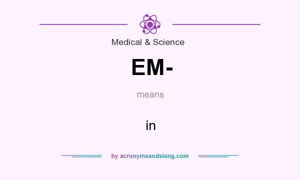 What does EM- mean? It stands for in