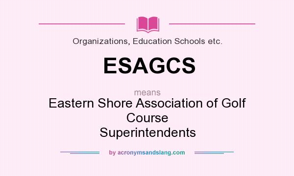 What does ESAGCS mean? It stands for Eastern Shore Association of Golf Course Superintendents