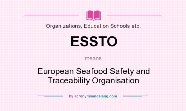 What does ESSTO mean? It stands for European Seafood Safety and Traceability Organisation