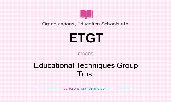 What does ETGT mean? It stands for Educational Techniques Group Trust
