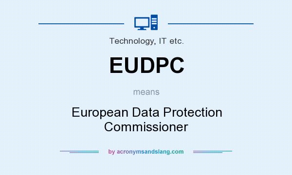 What does EUDPC mean? It stands for European Data Protection Commissioner