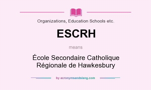 What does ESCRH mean? It stands for École Secondaire Catholique Régionale de Hawkesbury