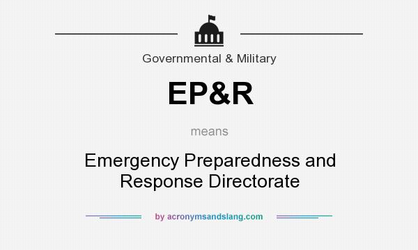 What does EP&R mean? It stands for Emergency Preparedness and Response Directorate