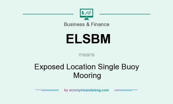 What does ELSBM mean? It stands for Exposed Location Single Buoy Mooring