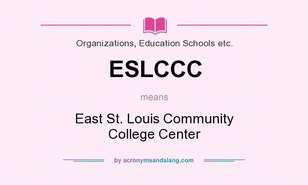 What does ESLCCC mean? It stands for East St. Louis Community College Center