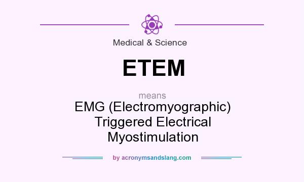 What does ETEM mean? It stands for EMG (Electromyographic) Triggered Electrical Myostimulation