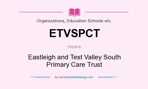What does ETVSPCT mean? It stands for Eastleigh and Test Valley South Primary Care Trust