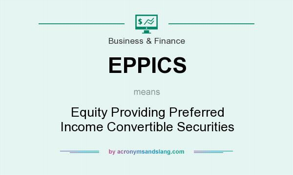 What does EPPICS mean? It stands for Equity Providing Preferred Income Convertible Securities