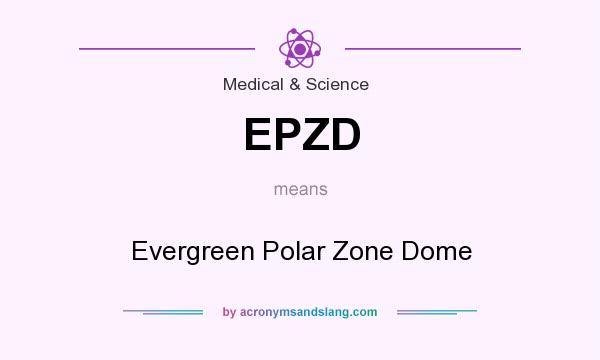 What does EPZD mean? It stands for Evergreen Polar Zone Dome