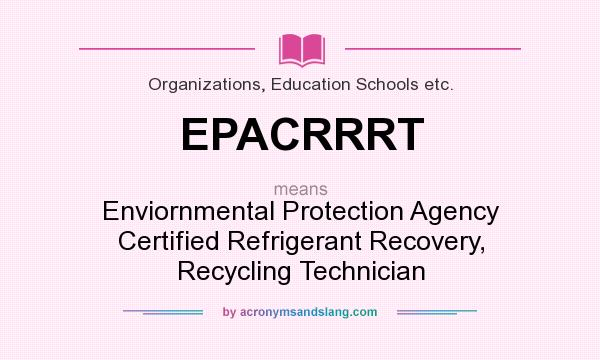 What does EPACRRRT mean? It stands for Enviornmental Protection Agency Certified Refrigerant Recovery, Recycling Technician