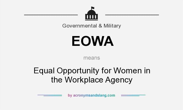 What does EOWA mean? It stands for Equal Opportunity for Women in the Workplace Agency