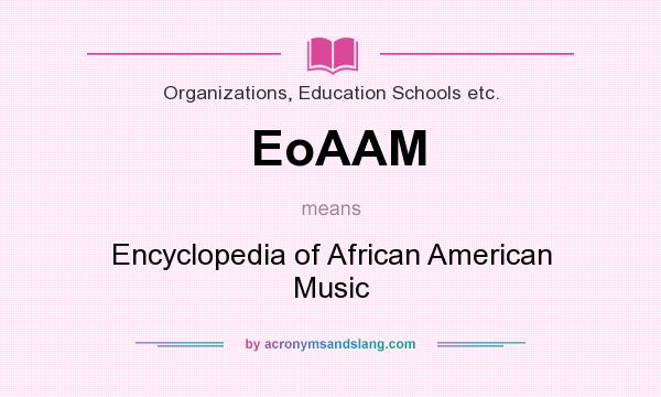 What does EoAAM mean? It stands for Encyclopedia of African American Music