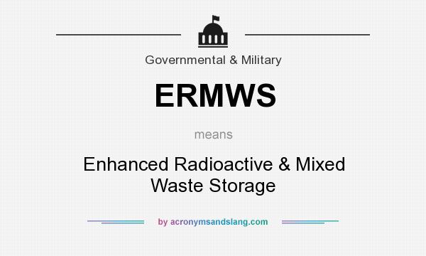 What does ERMWS mean? It stands for Enhanced Radioactive & Mixed Waste Storage