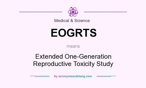 What does EOGRTS mean? It stands for Extended One-Generation Reproductive Toxicity Study