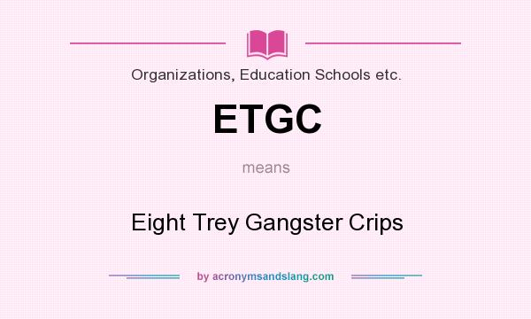 What does ETGC mean? It stands for Eight Trey Gangster Crips