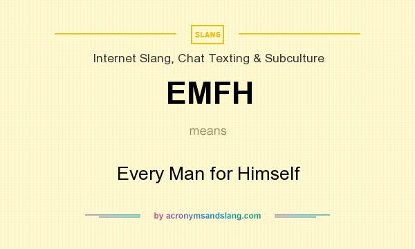 What does EMFH mean? It stands for Every Man for Himself