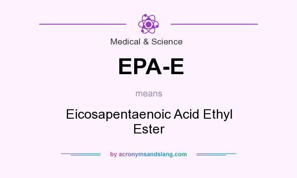 What does EPA-E mean? It stands for Eicosapentaenoic Acid Ethyl Ester