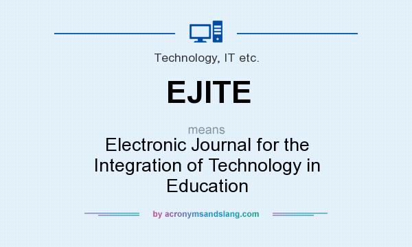 What does EJITE mean? It stands for Electronic Journal for the Integration of Technology in Education