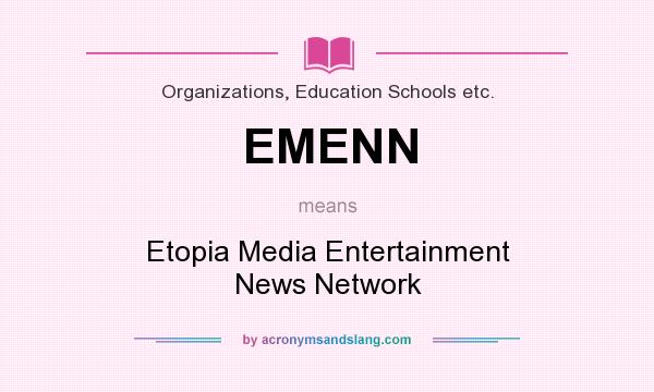 What does EMENN mean? It stands for Etopia Media Entertainment News Network
