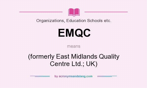 What does EMQC mean? It stands for (formerly East Midlands Quality Centre Ltd.; UK)