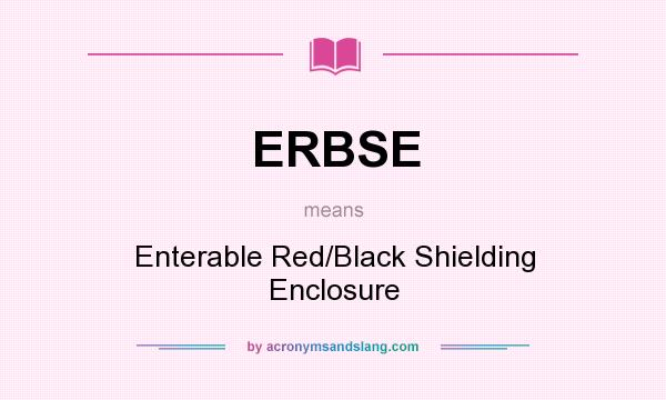 What does ERBSE mean? It stands for Enterable Red/Black Shielding Enclosure