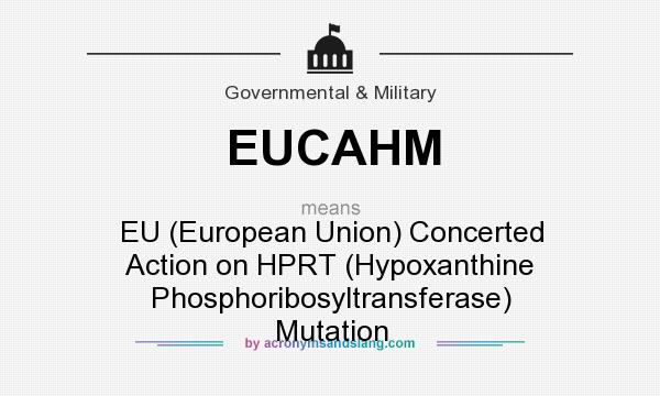 What does EUCAHM mean? It stands for EU (European Union) Concerted Action on HPRT (Hypoxanthine Phosphoribosyltransferase) Mutation