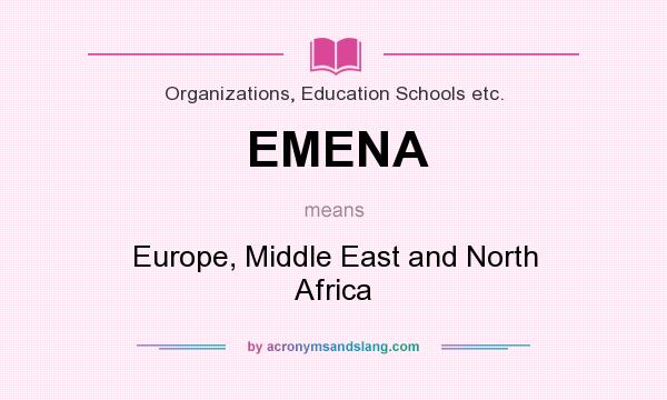 What does EMENA mean? It stands for Europe, Middle East and North Africa