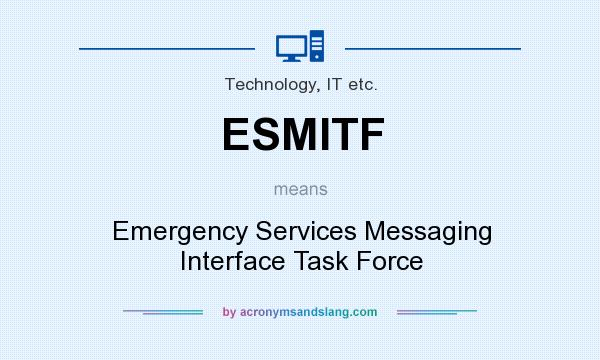 What does ESMITF mean? It stands for Emergency Services Messaging Interface Task Force