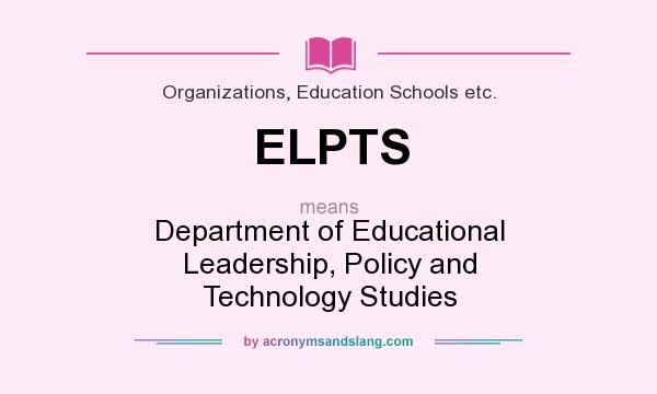 What does ELPTS mean? It stands for Department of Educational Leadership, Policy and Technology Studies