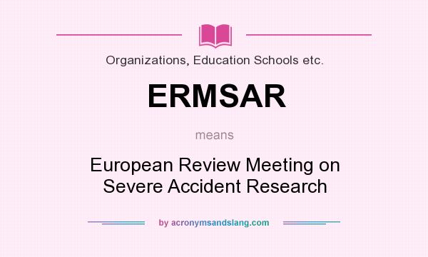 What does ERMSAR mean? It stands for European Review Meeting on Severe Accident Research