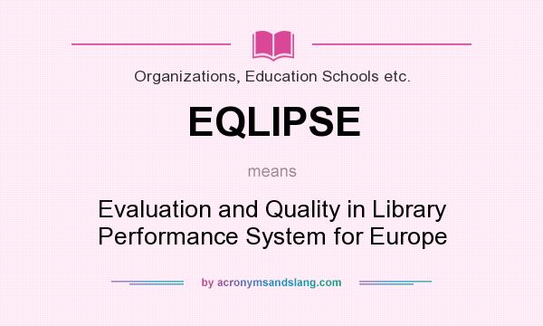 What does EQLIPSE mean? It stands for Evaluation and Quality in Library Performance System for Europe