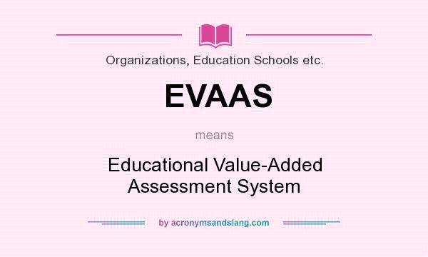 What does EVAAS mean? It stands for Educational Value-Added Assessment System