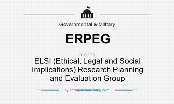 What does ERPEG mean? It stands for ELSI (Ethical, Legal and Social Implications) Research Planning and Evaluation Group
