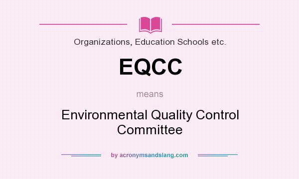What does EQCC mean? It stands for Environmental Quality Control Committee