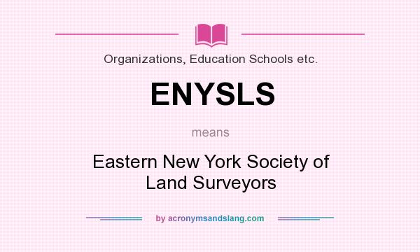 What does ENYSLS mean? It stands for Eastern New York Society of Land Surveyors