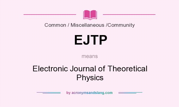 What does EJTP mean? It stands for Electronic Journal of Theoretical Physics